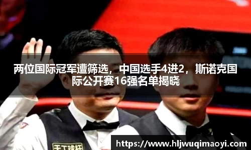 两位国际冠军遭筛选，中国选手4进2，斯诺克国际公开赛16强名单揭晓