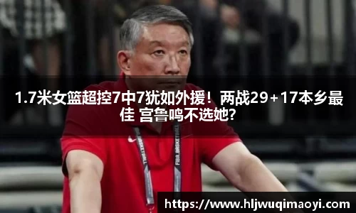 1.7米女篮超控7中7犹如外援！两战29+17本乡最佳 宫鲁鸣不选她？
